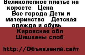 Великолепное платье на корсете › Цена ­ 1 700 - Все города Дети и материнство » Детская одежда и обувь   . Кировская обл.,Шишканы слоб.